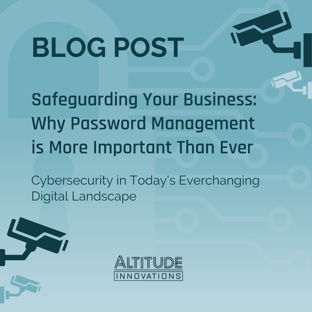 Safeguarding Your Business: Why Password Management is More Important Than Ever