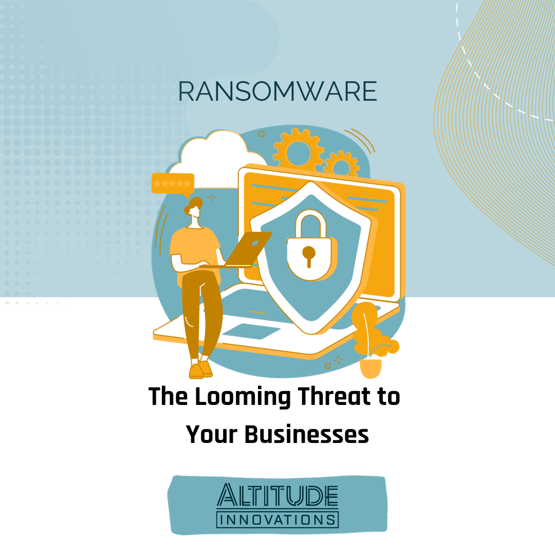 Ransomware: The Looming Threat to Your Businesses