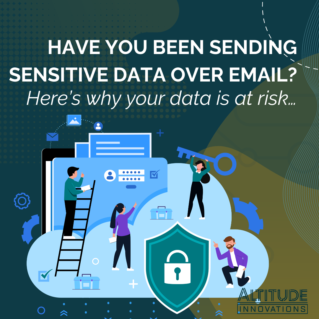 Have you been sending sensitive data over email? Here’s why your data is at risk…